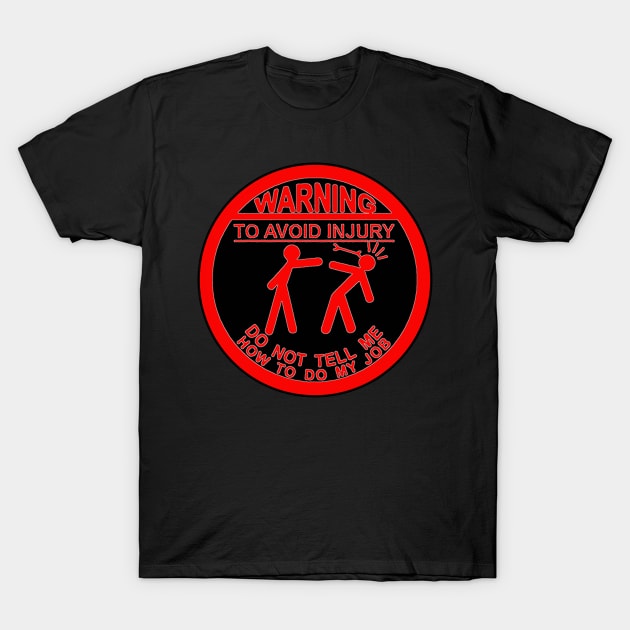 Warning To Avoid Injury - Don't Tell Me How To Do My Job T-Shirt by  The best hard hat stickers 